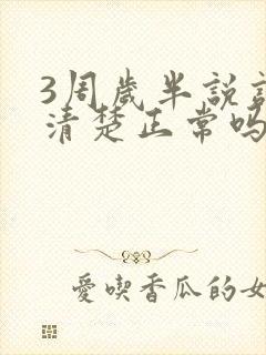 3周岁半说话不清楚正常吗