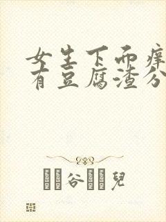 女生下面痒而且有豆腐渣分泌物怎么办