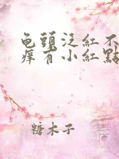 龟头泛红不痛不痒有小红点