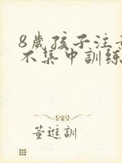 8岁孩子注意力不集中训练方法