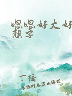 嗯嗯好大好爽好想要