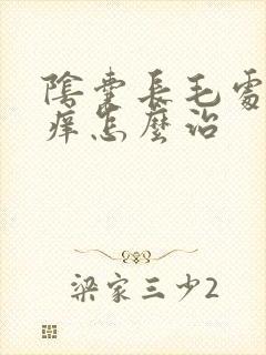 阴囊长毛处特别痒怎么治