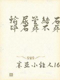 输尿管结石体外碎石疼不疼