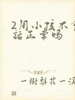 2周小孩不会说话正常吗