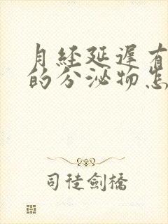 月经延迟有粉色的分泌物怎么回事