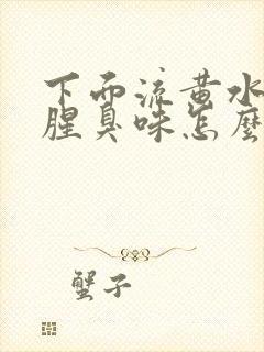 下面流黄水,有腥臭味怎么回事