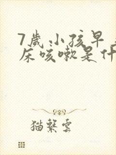 7岁小孩早上起床咳嗽是什么原因