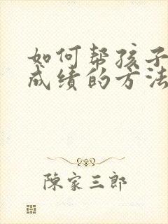 如何帮孩子提高成绩的方法