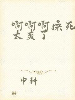 啊啊啊操死我了太爽了