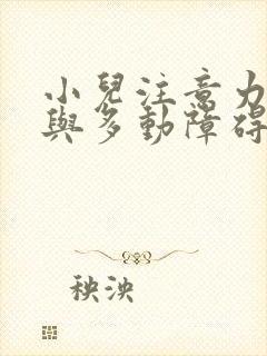 小儿注意力缺陷与多动障碍应怎么治