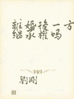 离婚后一方还有继承权吗