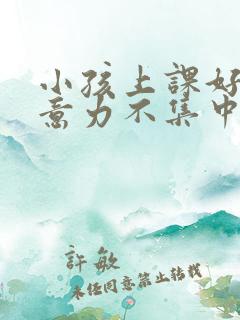 小孩上课好动注意力不集中是缺乏什么