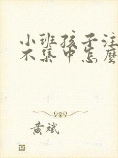 小班孩子注意力不集中怎么办