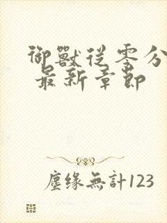 御兽从零分开始 最新章节