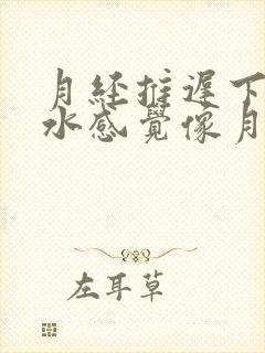 月经推迟下面流水感觉像月经来一样