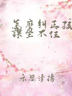 怎么纠正孩子上课坐不住