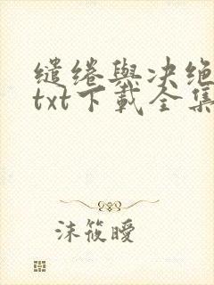 缱绻与决绝小说txt下载全集