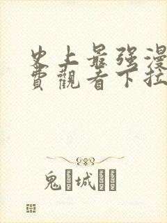 史上最强漫画免费观看下拉式六漫画