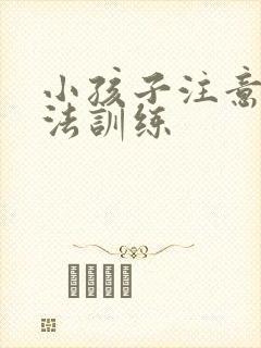 小孩子注意力方法训练