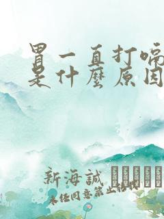 胃一直打嗝胀气是什么原因