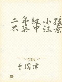 二年级小孩上课不集中注意力怎么训练