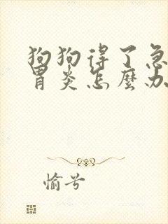 狗狗得了急性肠胃炎怎么办