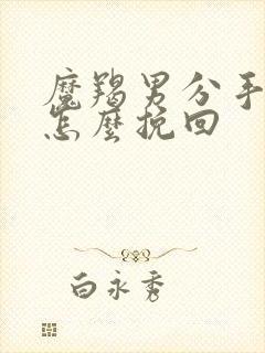 魔羯男分手了要怎么挽回