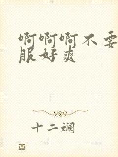 啊啊啊不要好舒服好爽