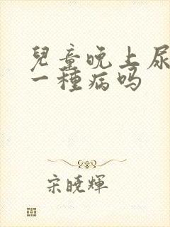 儿童晚上尿床是一种病吗