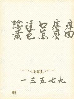 阴道口瘙痒白带黄色怎么回事