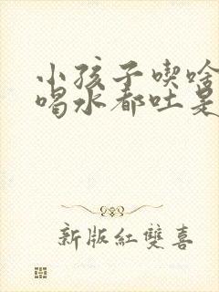 小孩子吃啥吐啥喝水都吐是什么原因引起的