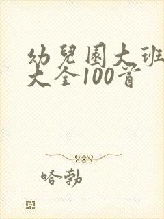 幼儿园大班儿歌大全100首