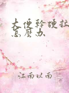 大便干硬拉不来怎么办