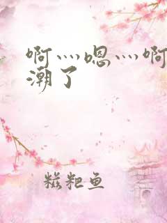 啊灬嗯灬啊灬高潮了