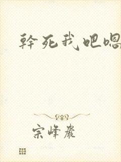 干死我吧嗯嗯嗯