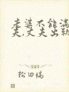 老婆不能满足丈夫,丈夫出轨怎么办