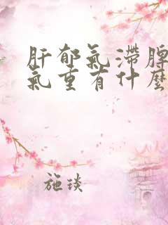 肝郁气滞脾虚湿气重有什么症状