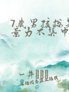 7岁男孩总是注意力不集中