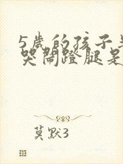 5岁的孩子半夜哭闹蹬腿是怎么回事