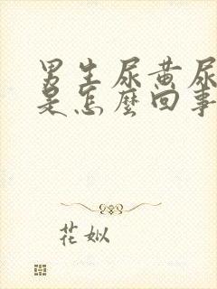 男生尿黄尿刺痛是怎么回事