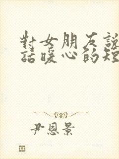 对女朋友说的情话暖心的短句