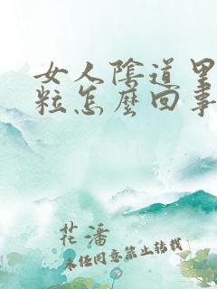 女人阴道里有肉粒怎么回事