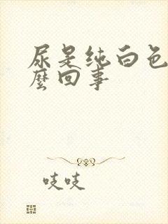 尿是纯白色的怎么回事