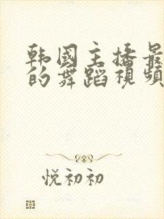 韩国主播最惊艳的舞蹈视频