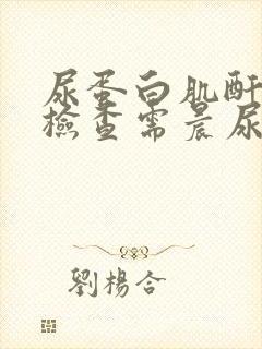 尿蛋白肌酐比值检查需晨尿吗