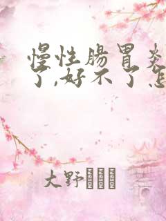 慢性肠胃炎几年了,好不了怎么办