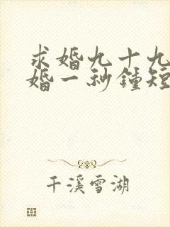 求婚九十九次离婚一秒钟短剧