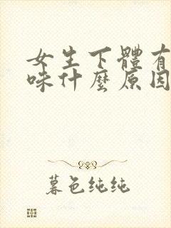 女生下体有鱼腥味什么原因