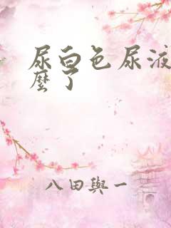 尿白色尿液是怎么了