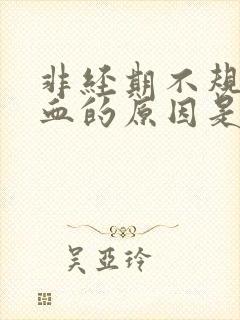 非经期不规则出血的原因是什么